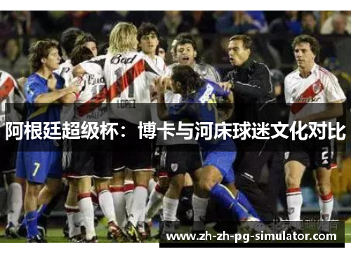 阿根廷超级杯：博卡与河床球迷文化对比