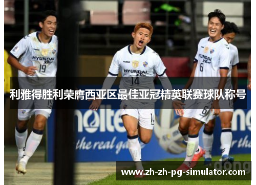 利雅得胜利荣膺西亚区最佳亚冠精英联赛球队称号 利雅得胜利荣膺西亚区最佳亚冠精英联赛球队称号