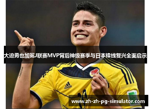 大迫勇也加冕J联赛MVP背后神级赛季与日本锋线复兴全面启示 大迫勇也加冕J联赛MVP背后神级赛季与日本锋线复兴全面启示