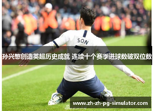 孙兴慜创造英超历史成就 连续十个赛季进球数破双位数