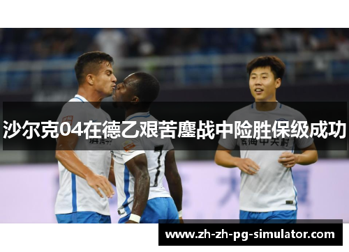 沙尔克04在德乙艰苦鏖战中险胜保级成功