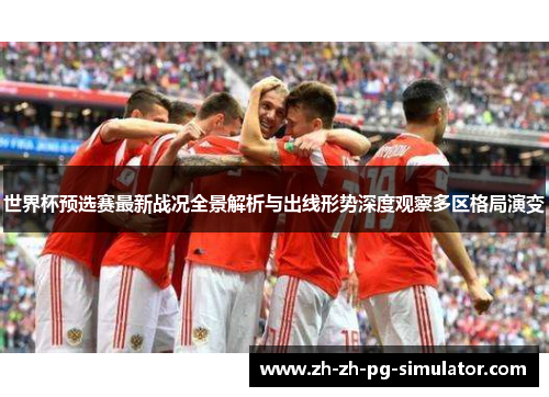 世界杯预选赛最新战况全景解析与出线形势深度观察多区格局演变
