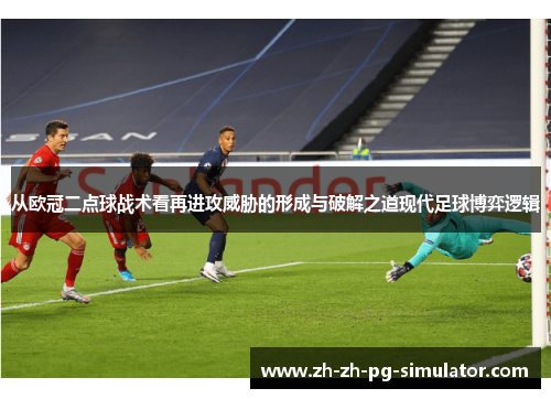 从欧冠二点球战术看再进攻威胁的形成与破解之道现代足球博弈逻辑