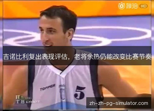 吉诺比利复出表现评估,老将余热仍能改变比赛节奏 吉诺比利复出表现评估,老将余热仍能改变比赛节奏